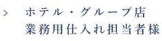 ホテル・グループ店業務用仕入れ担当者様