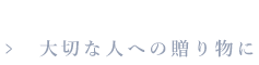 大切な人への贈り物に