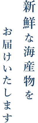 新鮮な海産物をお届けいたします