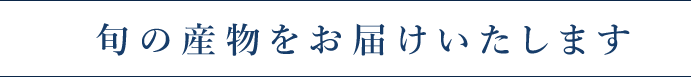 旬の産物をお届けいたします